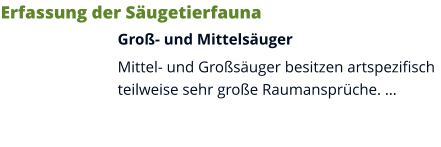 Erfassung der Säugetierfauna Groß- und Mittelsäuger Mittel- und Großsäuger besitzen artspezifisch teilweise sehr große Raumansprüche. …